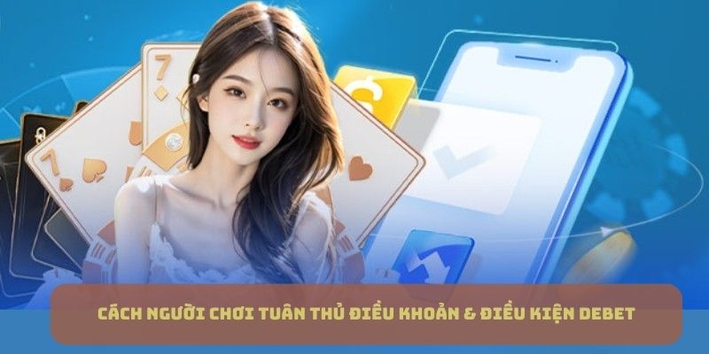 Cách người chơi tuân thủ điều khoản & điều kiện DEBET