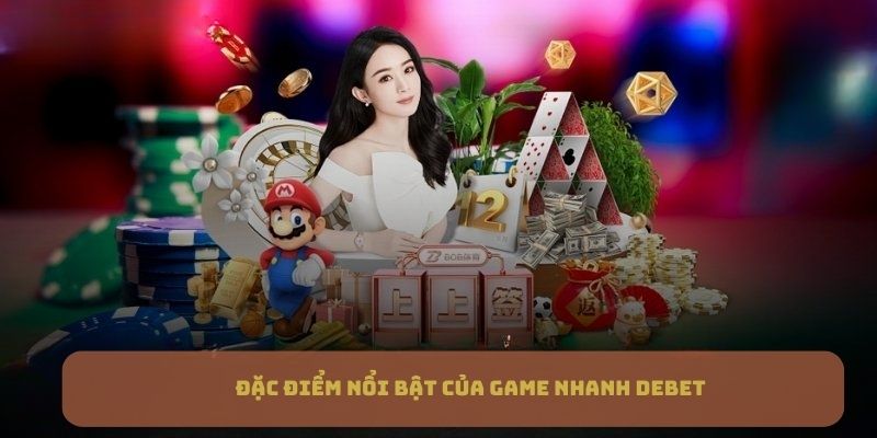 Đặc điểm nổi bật của Game Nhanh DEBET