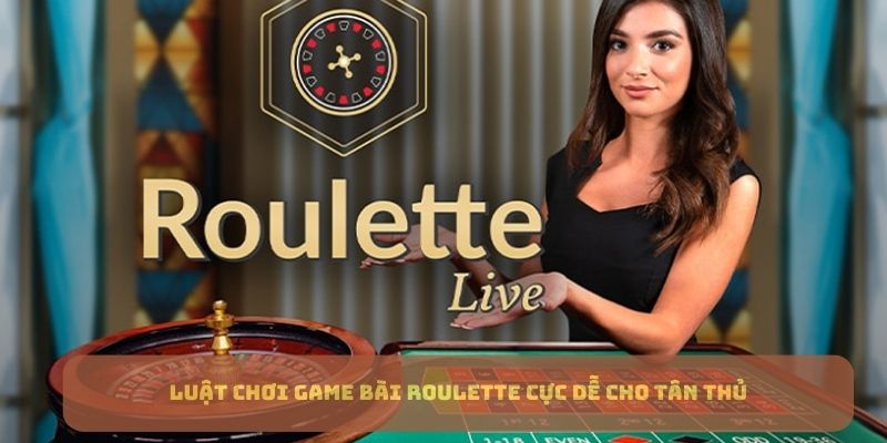 Luật chơi game bài Roulette cực dễ cho tân thủ